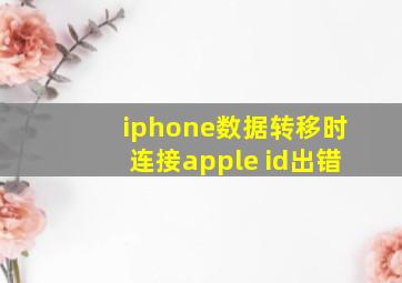 iphone数据转移时连接apple id出错